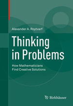 Thinking in Problems : How Mathematicians Find Creative Solutions - Alexander A. Roytvarf