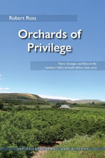 Orchards of Privilege : Water, Oranges, and Race in the Gamtoos Valley of South Africa, 1700-2023 - Robert Ross