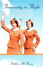 Femininity in Flight : A History of Flight Attendants - Kathleen Barry