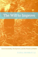The Will to Improve : Governmentality, Development, and the Practice of Politics - Tania Murray Li