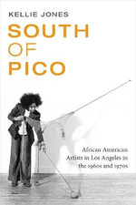 South of Pico : African American Artists in Los Angeles in the 1960s and 1970s - Kellie Jones