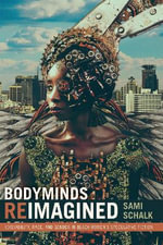 Bodyminds Reimagined : (Dis)ability, Race, and Gender in Black Women's Speculative Fiction - Sami Schalk
