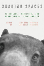 Sharing Spaces : Technology, Mediation, and Human-Animal Relationships - FINN ARNE JORGENSEN