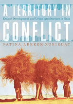 A Territory in Conflict : Eras of Development and Urban Architecture in Gaza - Fatina Abreek-Zubiedat