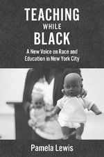 Teaching While Black : A New Voice on Race and Education in New York City - Pamela Lewis