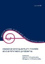 Classical and Quantum Models and Arithmetic Problems : Lecture Notes in Pure and Applied Mathematics - David Chudnovsky