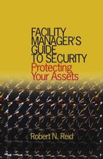 Facility Manager's Guide to Security : Protecting Your Assets - P.E. Reid