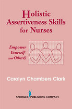 Holistic Assertiveness Skills for Nurses : Empower Yourself (and Others!) - Carolyn Clark