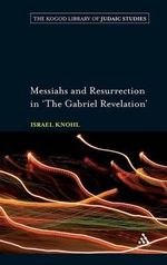 Messiahs and Resurrection in 'The Gabriel Revelation' : Kogod Library of Judaic Studies - Israel Knohl