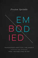 Embodied : Transgender Identities, the Church, and What the Bible Has to Say - Preston M Sprinkle