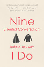 Nine Essential Conversations Before You Say I Do - Gary Thomas