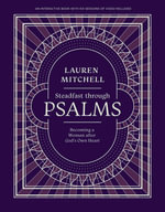 Steadfast through Psalms : Becoming a Woman After God's Own Heart - Lauren Mitchell