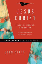 Jesus Christ : Teacher, Servant, and Savior - John Stott