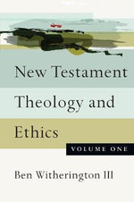 New Testament Theology and Ethics : New Testament Theology and Ethics - Ben Witherington Ii