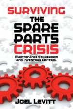 Surviving the Spare Parts Crisis : Maintenance Storeroom and Inventory Control - Joel Levitt