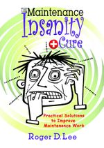 The ''Maintenance Insanity'' Cure : Practical Solutions to Improve Maintenance Work - Roger D. Lee