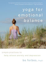 Yoga for Emotional Balance : Simple Practices to Help Relieve Anxiety and Depression - Bo Forbes