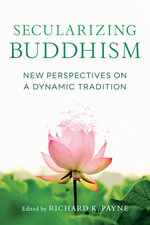 Secularizing Buddhism : New Perspectives on a Dynamic Tradition - Richard Payne