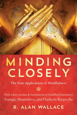 Minding Closely : The Four Applications of Mindfulness - B. Alan Wallace