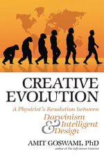 Creative Evolution : A Physicist's Resolution Between Darwinism and Intelligent Design - Amit Goswami PhD