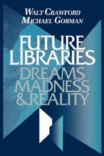 Future Libraries : Dreams, Madness and Reality - Walt Crawford