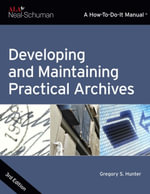 Developing and Maintaining Practical Archives : A How-To-Do-It Manual - Gregory S. Hunter