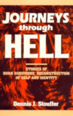 Journeys Through Hell : Stories of Burn Survivors' Reconstruction of Self and Identity : Stories of Burn Survivors' Reconstruction of Self and Identity - Dennis J. Stouffer