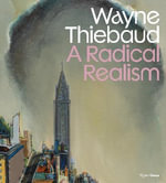 Wayne Thiebaud : A Radical Realism - Derrick R. Cartwright