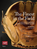The Finest in the Field® : A History of Baseball Through 50 Iconic Gloves - Ed Wheatley