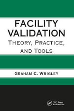 Facility Validation : Theory, Practice, and Tools - Graham C.  Wrigley