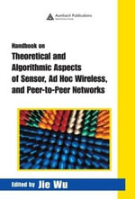 Handbook on Theoretical and Algorithmic Aspects of Sensor, Ad Hoc Wireless, and Peer-to-Peer Networks : Internet and Communications Ser. - Jie Wu