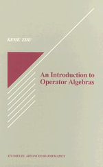 An Introduction to Operator Algebras : Studies in Advanced Mathematics - Kehe Zhu