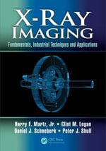 X-Ray Imaging : Fundamentals, Industrial Techniques and Applications - Harry E. Martz