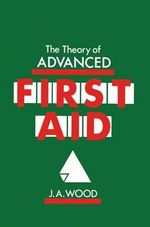 Theory of Advanced First Aid - J. A. Wood