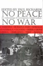 No Peace, No War : An Anthropology of Contemporary Armed Conflicts : An Anthropology of Contemporary Armed Conflicts - Paul Richards
