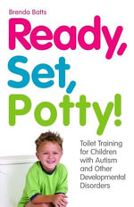 Ready, Set, Potty! : Toilet Training for Children with Autism and Other Developmental Disorders - Brenda Batts
