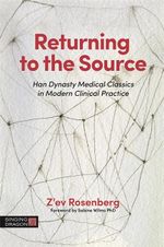 Returning to the Source : Han Dynasty Medical Classics in Modern Clinical Practice