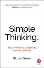 Simple Thinking : How to Remove Complexity from Life and Work - Richard Gerver