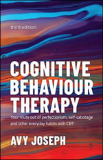 Cognitive Behaviour Therapy : Your Route out of Perfectionism, Self-Sabotage and Other Everyday Habits with CBT - Avy Joseph