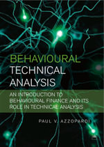 Behavioural Technical Analysis : An introduction to behavioural finance and its role in technical analysis - Paul V. Azzopardi