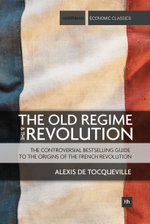 The Old Regime and the Revolution : The controversial bestselling guide to the origins of the French Revolution - Alexis de Tocqueville