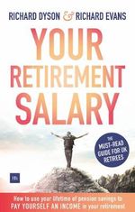 Your Retirement Salary : How to use your lifetime of pension savings to pay yourself an income in your retirement - Richard Dyson
