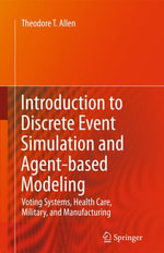 Introduction to Discrete Event Simulation and Agent-based Modeling : Voting Systems, Health Care, Military, and Manufacturing - Theodore T. Allen