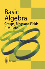 Basic Algebra : Groups, Rings and Fields - P. M. Cohn