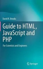 Guide to HTML, JavaScript and PHP : For Scientists and Engineers - David R. Brooks