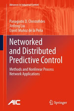Networked and Distributed Predictive Control : Methods and Nonlinear Process Network Applications - Panagiotis D. Christofides