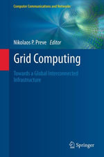 Grid Computing : Towards a Global Interconnected Infrastructure - Nikolaos P. Preve
