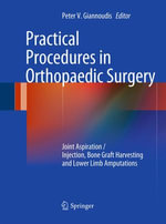 Practical Procedures in Orthopaedic Surgery : Joint Aspiration/Injection, Bone Graft Harvesting and Lower Limb Amputations - Peter V. Giannoudis