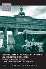 Environmental Organizations in Modern Germany : Hardy Survivors in the Twentieth Century and Beyond - William T. Markham