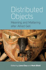 Distributed Objects : Meaning and Mattering after Alfred Gell - Mark Elliott